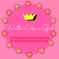 Fight like a girl. Cry like a girl. Write Like A Girl. 