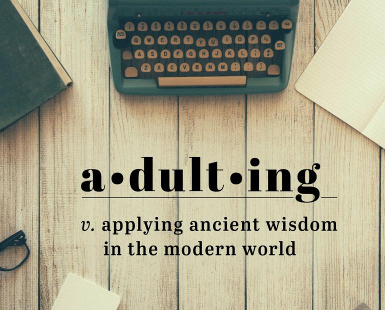 Adulting v. applying ancient wisdom in the modern world