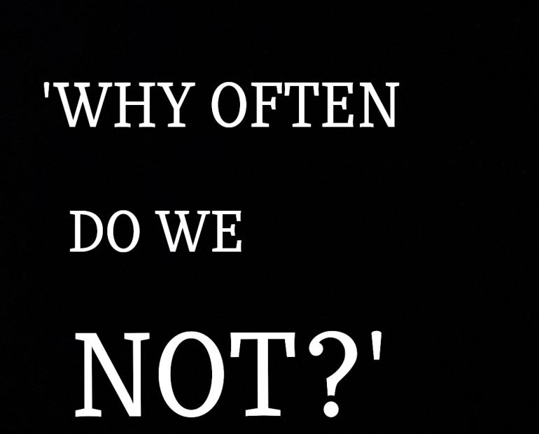This is an image of the title of my poem that is 'Why often do we not?'