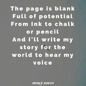 The page is blank, full of potential from ink to chalk or pencil and I'll write my story for the world to hear my voice